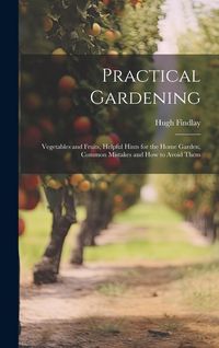 Produktbild: Practical Gardening: Vegetables and Fruits, Helpful Hints for the Home Garden, Common Mistakes and How to Avoid Them
