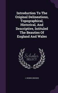 Produktbild: Introduction to the Original Delineations, Topographical, Historical, and Descriptive, Intituled the Beauties of England and Wales