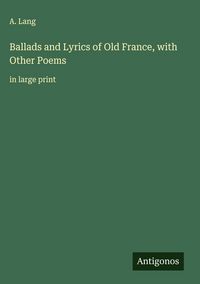 Produktbild: Ballads and Lyrics of Old France, with Other Poems