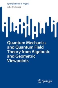 Produktbild: Quantum Mechanics and Quantum Field Theory from Algebraic and Geometric Viewpoints