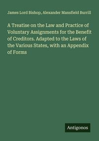 Produktbild: A Treatise on the Law and Practice of Voluntary Assignments for the Benefit of Creditors. Adapted to the Laws of the Various States, with an Appendix