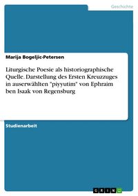 Produktbild: Liturgische Poesie als historiographische Quelle. Darstellung des Ersten Kreuzzuges in auserw&auml;hlten "piyyutim" von Ephraim ben Isaak von Regensburg