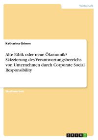 Produktbild: Alte Ethik oder neue &Ouml;konomik? Skizzierung des Verantwortungsbereichs von Unternehmen durch Corporate Social Responsibility