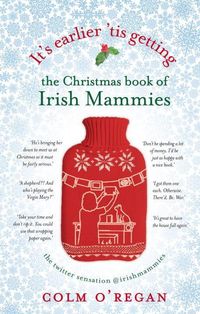 Produktbild: It's Earlier 'Tis Getting: The Christmas Book of Irish Mammies