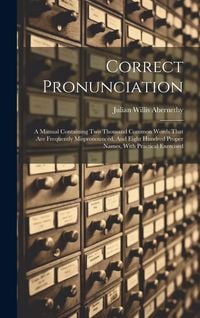 Produktbild: Correct Pronunciation: A Manual Containing Two Thousand Common Words That Are Frequently Mispronounced, And Eight Hundred Proper Names, With