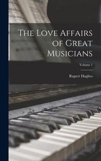 Produktbild: The Love Affairs of Great Musicians; Volume 1