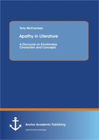 Bild vom Artikel Apathy in Literature: A Discourse on Emotionless Characters and Concepts vom Autor Tony McCracken