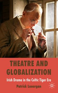 Produktbild: Theatre and Globalization: Irish Drama in the Celtic Tiger Era