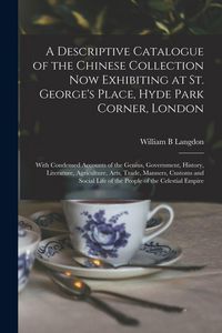 Produktbild: A Descriptive Catalogue of the Chinese Collection Now Exhibiting at St. George's Place, Hyde Park Corner, London