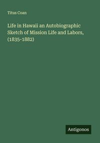 Produktbild: Life in Hawaii an Autobiographic Sketch of Mission Life and Labors, (1835-1882)