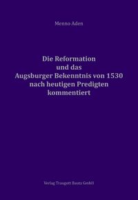 Produktbild: Die Reformation und das Augsburger Bekenntnis von 1530 f&uuml;r heute kommentiert
