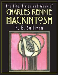 Produktbild: The Life, Times and Work of Charles Rennie Mackintosh