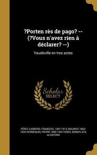 Produktbild: ?Porten r&egrave;s de pago? -- (?Vous n'avez r&iacute;en &agrave; d&eacute;clarer? --): Vaudeville en tres actes