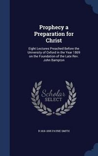 Produktbild: Prophecy a Preparation for Christ: Eight Lectures Preached Before the University of Oxford in the Year 1869 on the Foundation of the Late Rev. John Ba