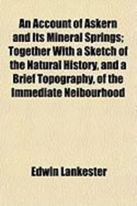 Produktbild: An Account of Askern and Its Mineral Springs; Together with a Sketch of the Natural History, and a Brief Topography, of the Immediate Neibourhood