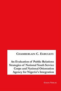 Produktbild: An Evaluation of Public Relations Strategies of National Youth Service Corps and National Orientation Agency for Nigeria's Integration