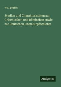 Produktbild: Studien und Charakteristiken zur Griechischen und R&ouml;mischen sowie zur Deutschen Literaturgeschichte