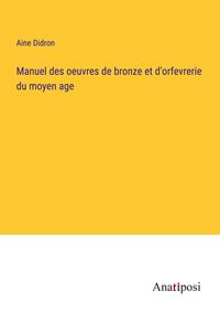 Produktbild: Manuel des oeuvres de bronze et d'orfevrerie du moyen age