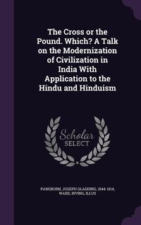 Produktbild: The Cross or the Pound. Which? A Talk on the Modernization of Civilization in India With Application to the Hindu and Hinduism