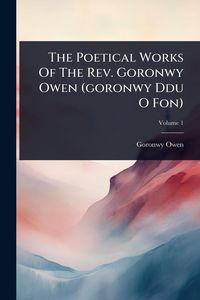 Produktbild: The Poetical Works Of The Rev. Goronwy Owen (goronwy Ddu O Fon)