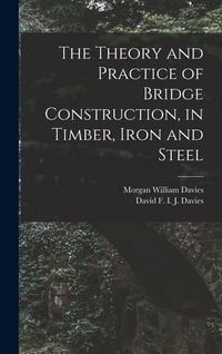 Produktbild: The Theory and Practice of Bridge Construction, in Timber, Iron and Steel