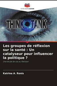 Produktbild: Les groupes de r&eacute;flexion sur la sant&eacute; : Un catalyseur pour influencer la politique ?