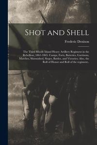Produktbild: Shot and Shell: the Third Rhode Island Heavy Artillery Regiment in the Rebellion, 1861-1865. Camps, Forts, Batteries, Garrisons, March