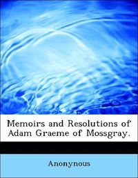Produktbild: Anonynous: Memoirs and Resolutions of Adam Graeme of Mossgra