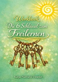 Produktbild: Die 6 Schl&uuml;ssel zum Freilernen / Workbook " Die 6 Schl&uuml;ssel zum Freilernen"