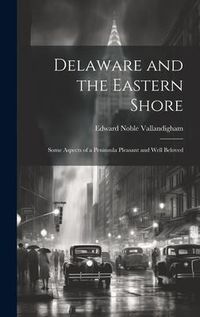 Produktbild: Delaware and the Eastern Shore: Some Aspects of a Peninsula Pleasant and Well Beloved