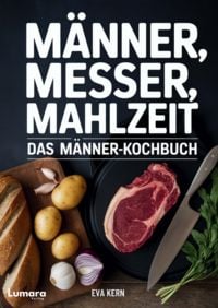 Produktbild: Kochbuch f&uuml;r M&auml;nner: M&auml;nner, Messer, Mahlzeit - 95 Rezepte f&uuml;r M&auml;nner - Anf&auml;nger Kochbuch als M&auml;nner Geschenke