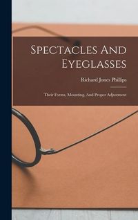 Produktbild: Spectacles And Eyeglasses: Their Forms, Mounting, And Proper Adjustment
