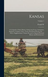 Produktbild: Kansas; a Cyclopedia of State History, Embracing Events, Institutions, Industries, Counties, Cities, Towns, Prominent Persons, etc. ... With a Supplem