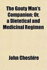 Produktbild: The Gouty Man's Companion; Or, a Dietetical and Medicinal Regimen