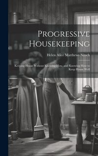 Produktbild: Progressive Housekeeping: Keeping House Without Knowing How, and Knowing How to Keep House Well