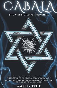 Bild vom Artikel Cabala - The Mysticism of Numbers - Kabbalah Introduction Manual for Beginners. Harness the power of Numbers and Ancient Jewish Mysticism to Improve y vom Autor Amelia Teije