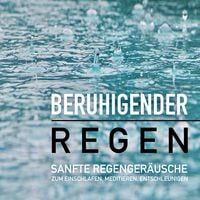 Produktbild: Beruhigender Regen: Sanfte Regenger&auml;usche zum Einschlafen, Meditieren und Tr&auml;umen