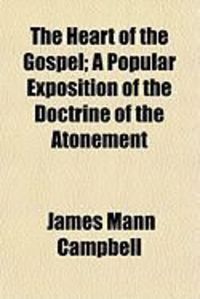 Produktbild: The Heart of the Gospel; A Popular Exposition of the Doctrine of the Atonement