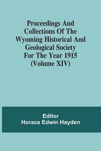 Produktbild: Proceedings And Collections Of The Wyoming Historical And Geological Society For The Year 1915 (Volume Xiv)