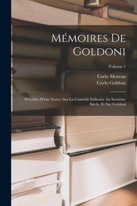 Produktbild: M&eacute;moires De Goldoni: Pr&eacute;c&eacute;des D'une Notice Sur La Com&eacute;die Italienne Au Seizi&egrave;me Si&egrave;cle, Et Sur Goldoni; Volume 1