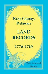 Produktbild: Kent County, Delaware Land Records, 1776-1783