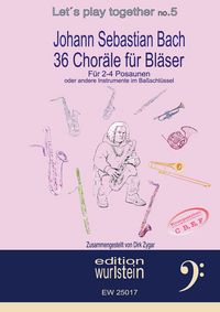 Produktbild: Johann Sebastian Bach - 36 Chor&auml;le f&uuml;r Bl&auml;ser f&uuml;r 4 Stimmen im Ba&szlig;schl&uuml;ssel