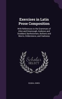 Produktbild: Exercises in Latin Prose Composition: With References to the Grammars of Allen and Greenough, Andrews and Stoddard, Bartholomew, Bullions and Morris,