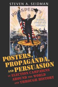 Produktbild: Posters, Propaganda, and Persuasion in Election Campaigns Around the World and Through History