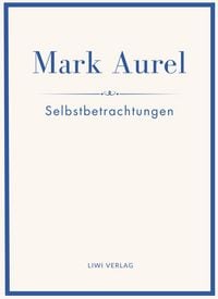 Produktbild: Mark Aurel: Selbstbetrachtungen. Vollst&auml;ndige Neuausgabe.
