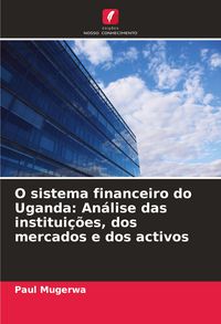 Produktbild: O sistema financeiro do Uganda: An&aacute;lise das institui&ccedil;&otilde;es, dos mercados e dos activos