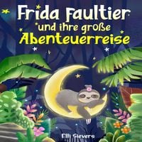 Produktbild: Frida Faultier und ihre gro&szlig;e Abenteuerreise: Wundersch&ouml;ne Gute-Nacht-Geschichten zum Einschlafen und Tr&auml;umen f&uuml;r Kinder ab 3 Jahre. Ein Vorlesebuch mit 5-Minuten Geschichten zum Kuscheln
