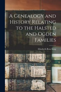 Produktbild: A Genealogy and History Relating to the Halsted and Ogden Families
