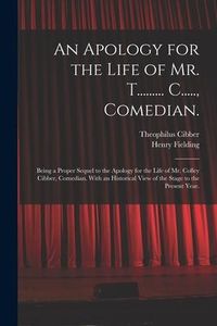 Produktbild: An Apology for the Life of Mr. T......... C....., Comedian.: Being a Proper Sequel to the Apology for the Life of Mr. Colley Cibber, Comedian. With an