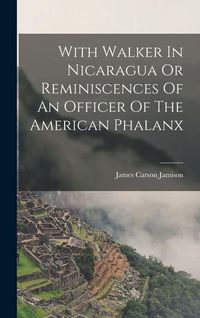 Produktbild: With Walker In Nicaragua Or Reminiscences Of An Officer Of The American Phalanx
